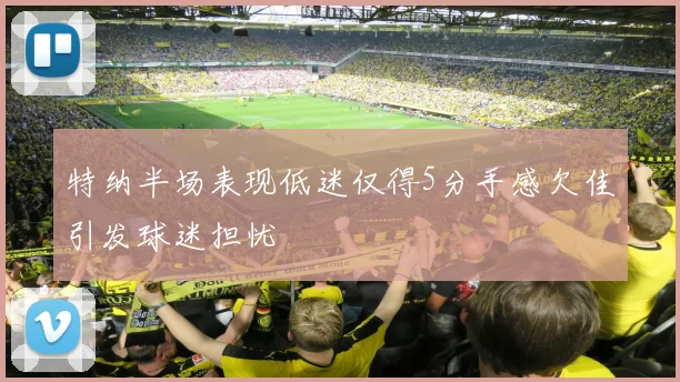 特纳半场表现低迷仅得5分手感欠佳引发球迷担忧